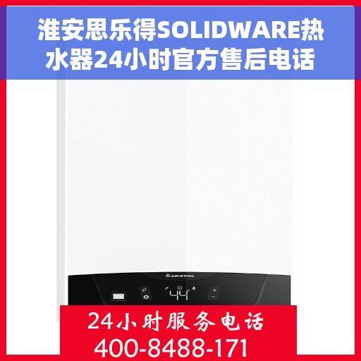 淮安思乐得SOLIDWARE热水器24小时官方售后电话多少，淮安思乐得SOLIDWARE热水器全天候官方售后电话揭秘