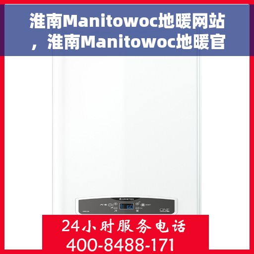 淮南Manitowoc地暖网站，淮南Manitowoc地暖官网