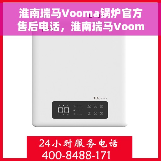 淮南瑞马Vooma锅炉官方售后电话，淮南瑞马Vooma锅炉官方售后服务热线及电话全解析