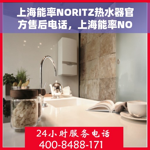 上海能率NORITZ热水器官方售后电话，上海能率NORITZ热水器售后服务热线及电话全解析
