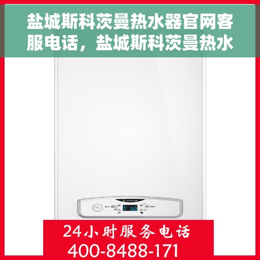盐城斯科茨曼热水器官网客服电话，盐城斯科茨曼热水器官网客服热线，专业解答，贴心服务