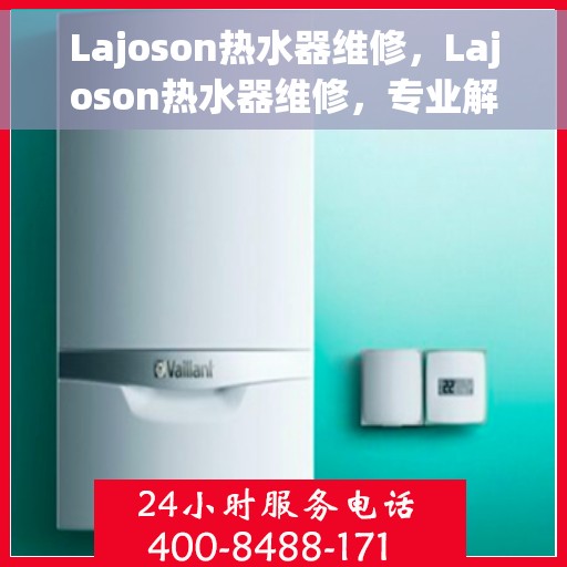 Lajoson热水器维修，Lajoson热水器维修，专业解决故障，保障温暖洗浴体验