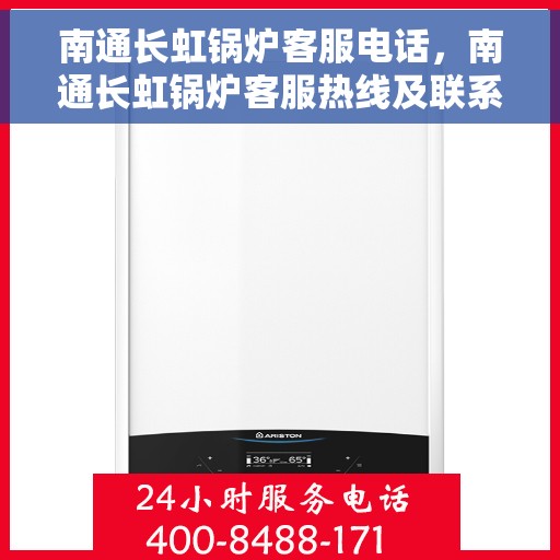 南通长虹锅炉客服电话，南通长虹锅炉客服热线及联系方式