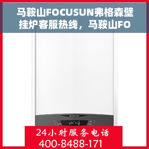马鞍山FOCUSUN弗格森壁挂炉客服热线，马鞍山FOCUSUN弗格森壁挂炉客户服务热线解析及咨询指南