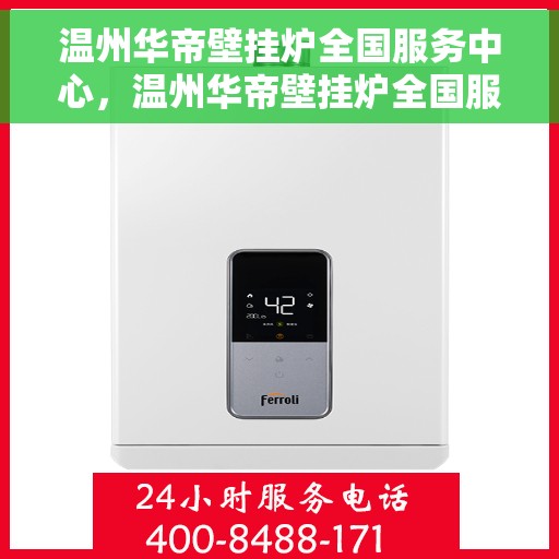 温州华帝壁挂炉全国服务中心，温州华帝壁挂炉全国服务中心，专业维修与优质服务并行