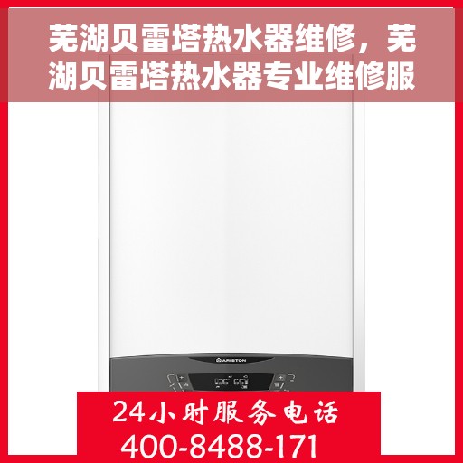 芜湖贝雷塔热水器维修，芜湖贝雷塔热水器专业维修服务