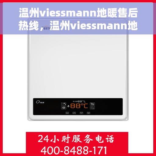 温州viessmann地暖售后热线，温州viessmann地暖售后服务热线及维修指南