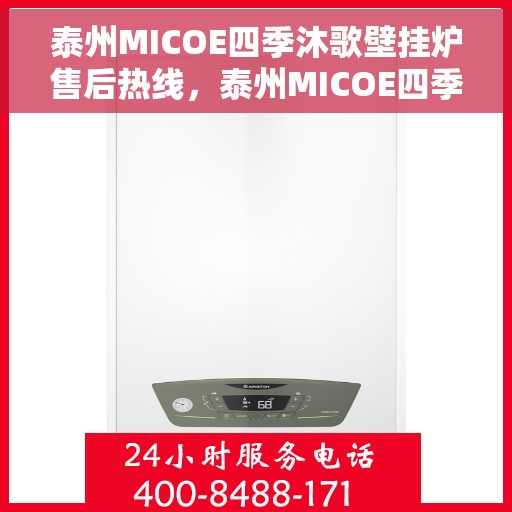 泰州MICOE四季沐歌壁挂炉售后热线，泰州MICOE四季沐歌壁挂炉售后服务热线及维修指南