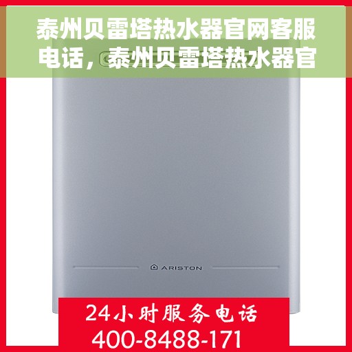 泰州贝雷塔热水器官网客服电话,泰州贝雷塔热水器官方客服热线及售后支持服务电话 泰州贝雷塔热水器官网客服电话,泰州贝雷塔热水器官方客服热线及售后支持服务电话
