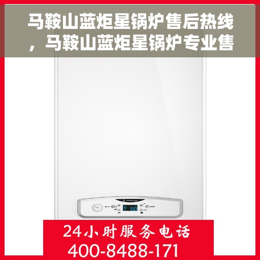 马鞍山蓝炬星锅炉售后热线，马鞍山蓝炬星锅炉专业售后团队，热线服务随时解答您的疑虑