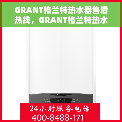 GRANT格兰特热水器售后热线，GRANT格兰特热水器售后热线服务专线，专业解决您的热水器问题