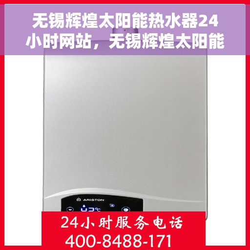 无锡辉煌太阳能热水器24小时网站，无锡辉煌太阳能热水器全天候在线服务网站