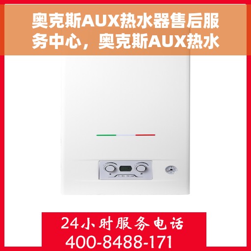 奥克斯AUX热水器售后服务中心，奥克斯AUX热水器售后服务中心，专业维修与贴心服务
