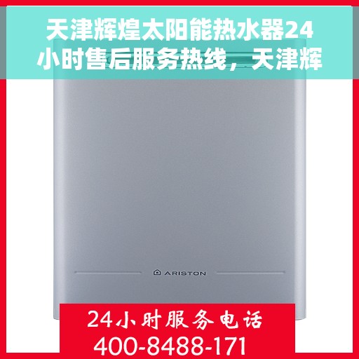 天津辉煌太阳能热水器24小时售后服务热线，天津辉煌太阳能热水器全天候售后服务热线，贴心关怀无忧用热体验