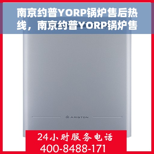 南京约普YORP锅炉售后热线，南京约普YORP锅炉售后热线，专业维修与贴心服务