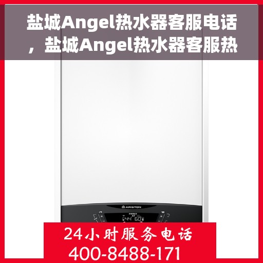 盐城Angel热水器客服电话，盐城Angel热水器客服热线及售后服务指南