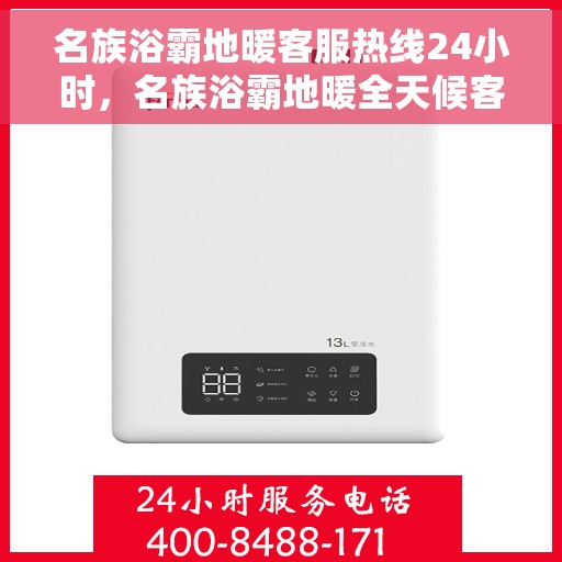 名族浴霸地暖客服热线24小时，名族浴霸地暖全天候客服热线，贴心服务随时在线