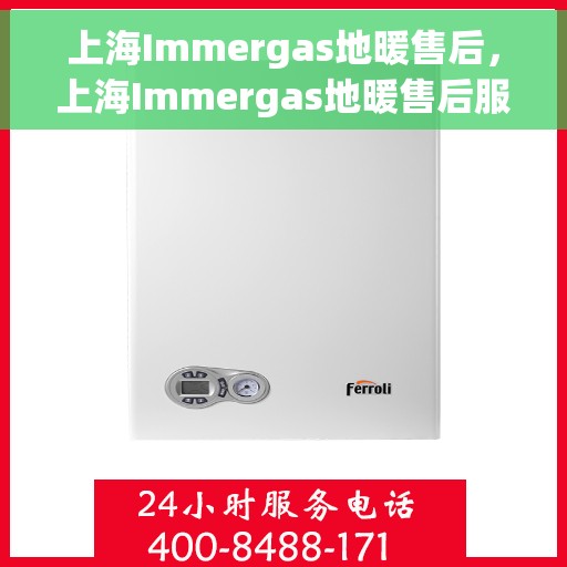 上海Immergas地暖售后，上海Immergas地暖售后服务支持详解