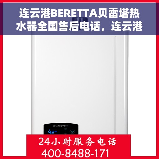 连云港BERETTA贝雷塔热水器全国售后电话，连云港BERETTA贝雷塔热水器全国售后热线及电话服务支持
