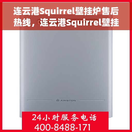 连云港Squirrel壁挂炉售后热线，连云港Squirrel壁挂炉售后服务热线，专业维修与咨询一站式解决！