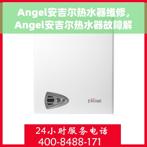 Angel安吉尔热水器维修，Angel安吉尔热水器故障解析与快速维修指南