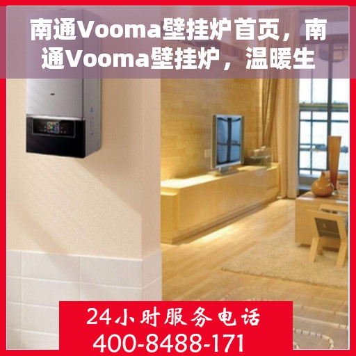 南通Vooma壁挂炉首页,南通Vooma壁挂炉,温暖生活的首选之家 南通Vooma壁挂炉首页,南通Vooma壁挂炉,温暖生活的首选之家