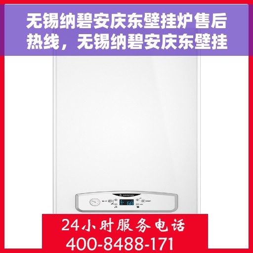 无锡纳碧安庆东壁挂炉售后热线，无锡纳碧安庆东壁挂炉售后服务热线，专业解决您的壁挂炉问题