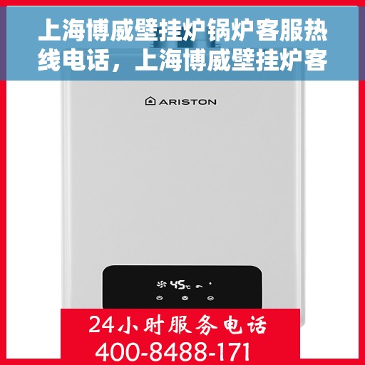 上海博威壁挂炉锅炉客服热线电话，上海博威壁挂炉客服热线电话，专业解决您的锅炉问题