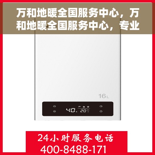 万和地暖全国服务中心，万和地暖全国服务中心，专业品质，温暖千万家庭