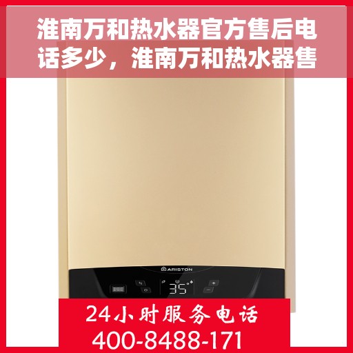 淮南万和热水器官方售后电话多少，淮南万和热水器售后电话官方查询及维修服务指南