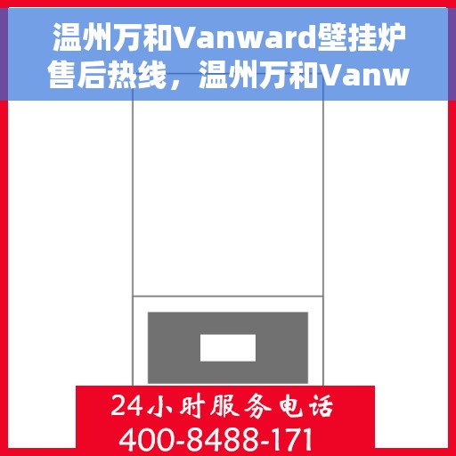 温州万和Vanward壁挂炉售后热线，温州万和Vanward壁挂炉售后服务热线解析