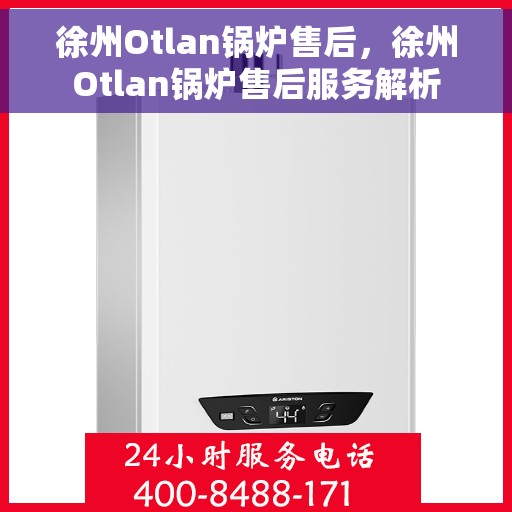 徐州Otlan锅炉售后，徐州Otlan锅炉售后服务解析