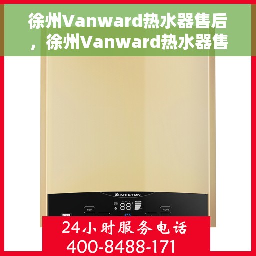 徐州Vanward热水器售后，徐州Vanward热水器售后服务解析