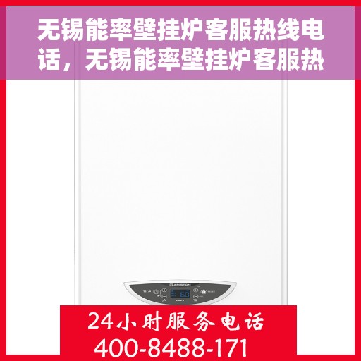 无锡能率壁挂炉客服热线电话，无锡能率壁挂炉客服热线电话公布与咨询指南
