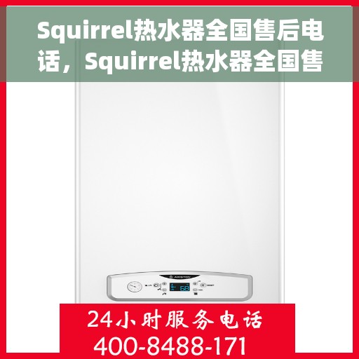 Squirrel热水器全国售后电话，Squirrel热水器全国售后服务热线及电话支持一览