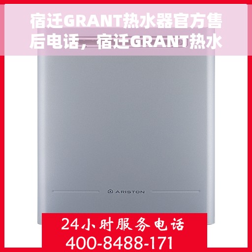 宿迁GRANT热水器官方售后电话，宿迁GRANT热水器售后服务官方联系电话