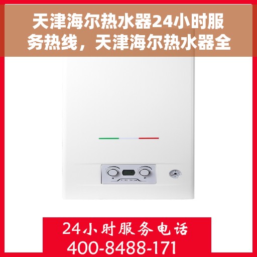 天津海尔热水器24小时服务热线，天津海尔热水器全天候服务热线，专业解决您的热水需求