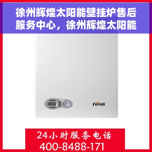 徐州辉煌太阳能壁挂炉售后服务中心，徐州辉煌太阳能壁挂炉售后服务中心，专业维修，贴心服务