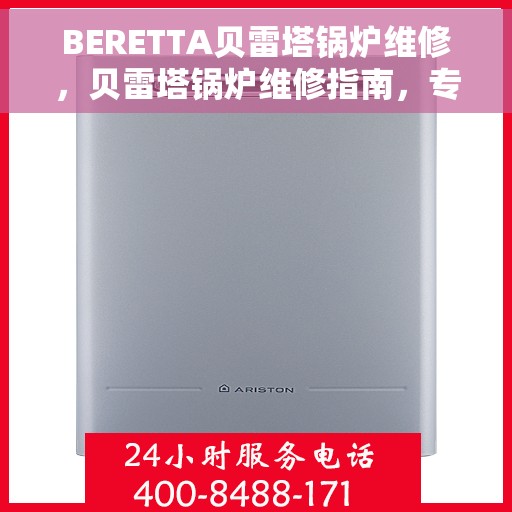 BERETTA贝雷塔锅炉维修，贝雷塔锅炉维修指南，专业解析与解决方案