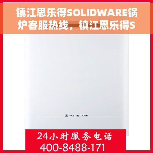 镇江思乐得SOLIDWARE锅炉客服热线，镇江思乐得SOLIDWARE锅炉客服热线，专业解答，贴心服务