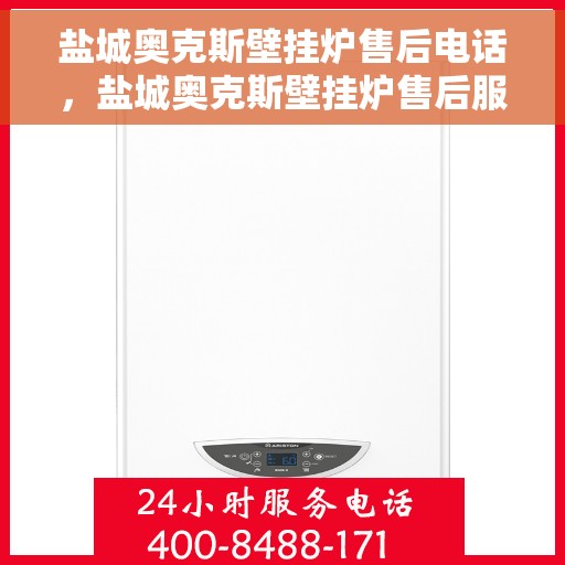 盐城奥克斯壁挂炉售后电话，盐城奥克斯壁挂炉售后服务热线及电话全攻略