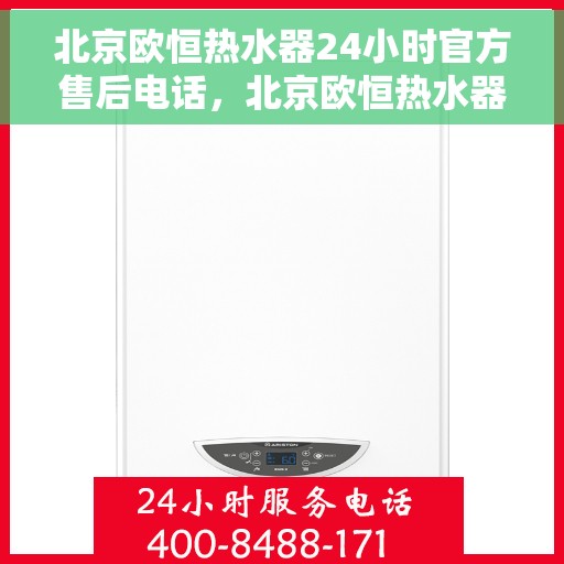 北京欧恒热水器24小时官方售后电话，北京欧恒热水器全天候官方售后热线，专业、高效的维修服务保障！