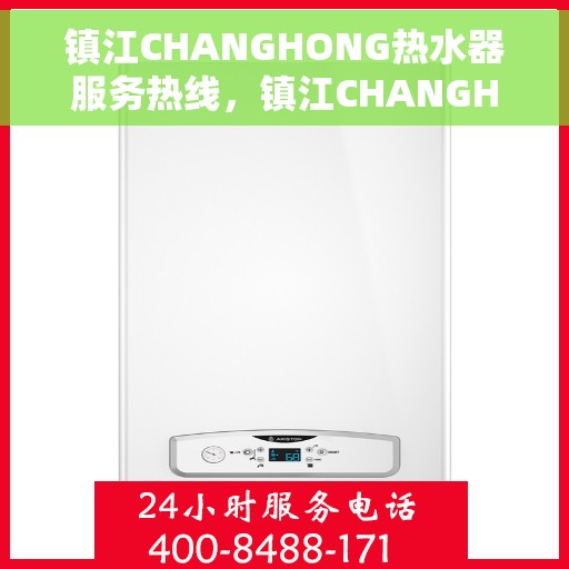 镇江CHANGHONG热水器服务热线，镇江CHANGHONG热水器服务热线，专业维修与售后支持团队为您服务
