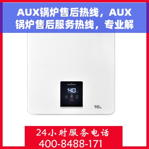 AUX锅炉售后热线，AUX锅炉售后服务热线，专业解决您的锅炉问题