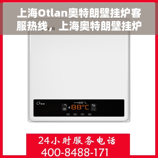 上海Otlan奥特朗壁挂炉客服热线，上海奥特朗壁挂炉客服热线，专业解决您的壁挂炉问题