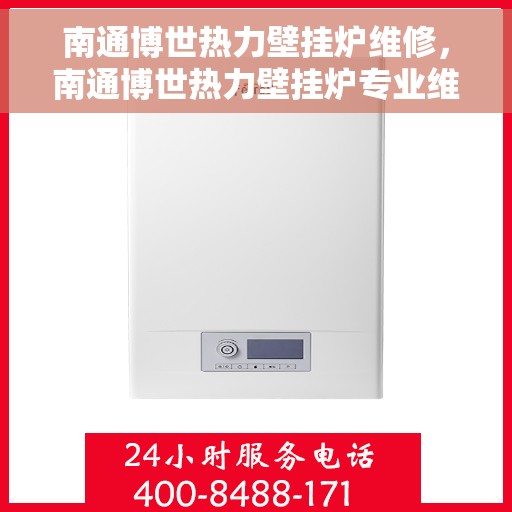 南通博世热力壁挂炉维修，南通博世热力壁挂炉专业维修服务