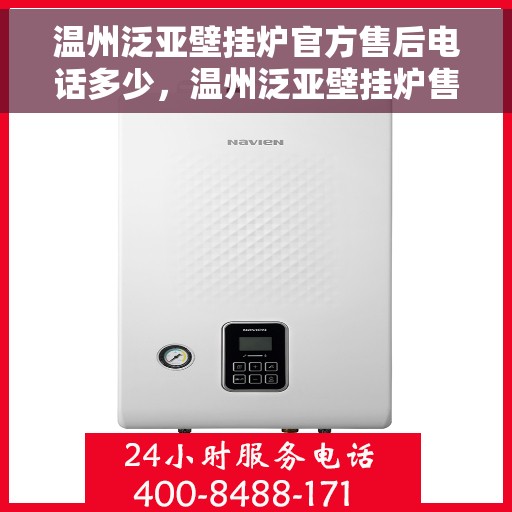 温州泛亚壁挂炉官方售后电话多少，温州泛亚壁挂炉售后服务电话查询