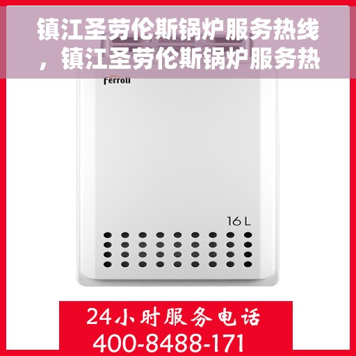 镇江圣劳伦斯锅炉服务热线，镇江圣劳伦斯锅炉服务热线，专业团队，高效解决方案