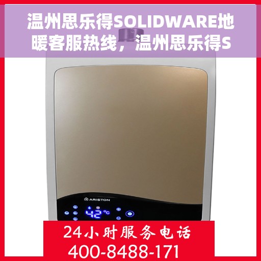 温州思乐得SOLIDWARE地暖客服热线，温州思乐得SOLIDWARE地暖服务热线，专业解答，温暖您的每一个疑问