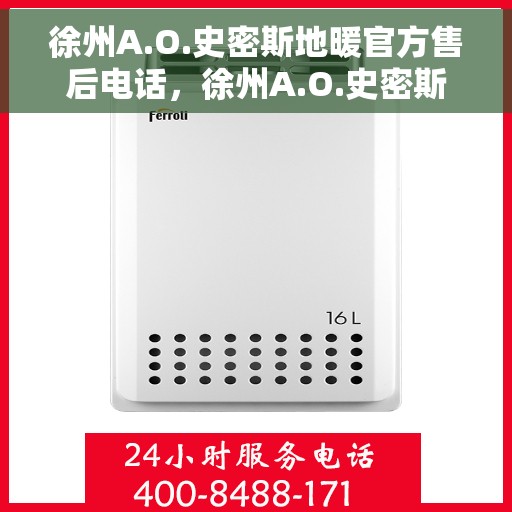 徐州A.O.史密斯地暖官方售后电话，徐州A.O.史密斯地暖官方售后专线及电话服务支持